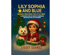 LILY SOPHIA AND BLUE MAGICAL CHRISTMAS FOR LITTLE ONES: A CHRISTMAS STORY OF FANTASY, TENDERNESS AND VALUES FOR LITTLE CHILDREN