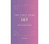 Lily: The first name Lily | Psychogenealogy | Origin & Etymology | A Unique GIFT Book | The Impact of the Name on Your Destiny, Its Lucky Charms, and ... name, carrying with it a rich history.