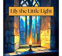Lily the Little Light: A Story of Faith, Courage, & Shining Bright