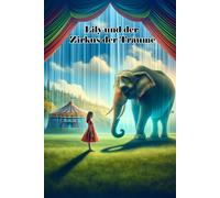 Lily Und Der Zirkus Der Träume: Eine Geschichte Über Mitgefühl, Mut Und Die Suche Nach Freiheit