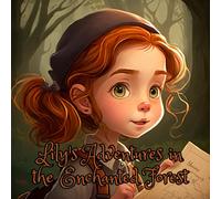 Lily's Adventures In The Enchanted Forest: A Delightful Story Of Friendship And Magic