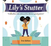 Lily's Stutter: A tale of how Lily embraced her distinct speech pattern