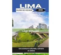LIMA GUIDE DE VOYAGE 2025: Une aventure culturelle, culinaire et côtière