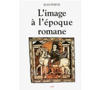L'image à l'époque romane Jean Wirth (Auteur)