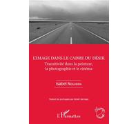 L'image dans le cadre du désir Transitivité dans la peinture, la photographie et le cinéma - Isabel Nogueira - L'harmattan - broché - Essai