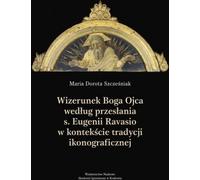 L'image de Dieu le Père selon le message de Sœur Eugenia Ravasio dans le contexte de la tradition iconographique - Maria Dorota Szcześniak (Literatur, Religion auf Polnisch)