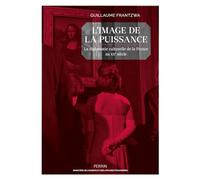 L'image de la puissance: La diplomatie culturelle de la France au XXe siècle