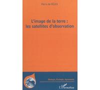 Pierre De Félice – L'image de la terre : Les satellites d'observation – Essai – Broché (Occasion)