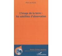 Pierre De Félice – L'image de la terre : Les satellites d'observation – Essai – Broché (Occasion)