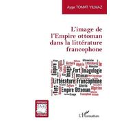 L'image De L'empire Ottoman Dans La Littérature Francophone