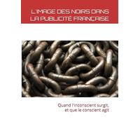 L'IMAGE DES NOIRS DANS LA PUBLICITE FRANÇAISE: Quand l'inconscient surgit, et que le conscient agit