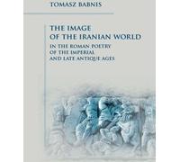 L'image du monde iranien dans la poésie romaine de l'époque impériale et de l'Antiquité tardive