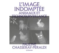 L'Image indomptée Animaux et technosurveillance - Pauline Chasseray-Peraldi - Le Pommier - broché - Essai