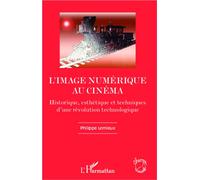 L'image numérique au cinéma Historique, esthétique et techniques d'une révolution technologique - Philippe Lemieux - L'harmattan - broché - Essai