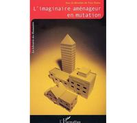 L'imaginaire Aménageur En Mutation - Cadres Et Référents Nouveaux De La Pensée Et De L'action Urbanistiques