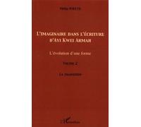 L'imaginaire Dans L'écriture D'ayi Kwei Armah - L'évolution D'une Forme - Volume 2, La Transition