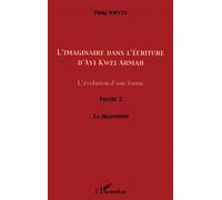 L'imaginaire dans l'écriture d'Ayi Kwei Armah (Volume 2) L'évolution d'une forme - La transition - Philip Whyte - L'harmattan - broché - Etude