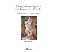 L'imaginaire De La Guerre Et De L'amour Chez Claudien - Dernier Poète De L'empire Romain