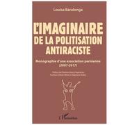 L'imaginaire De La Politisation Antiraciste - Monographie D'une Association Parisienne (2007-2017)