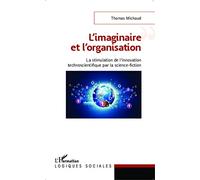 L'imaginaire et l'organisation: La stimulation de l'innovation technoscientifique par la science-fiction