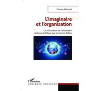 Thomas Michaud – L'imaginaire et l'organisation : La stimulation de l'innovation technoscientifique par la science-fiction – Broché