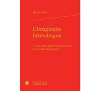 L'imaginaire Hétérolingue - Ce Que Nous Apprennent Les Textes À La Croisée Des Langues