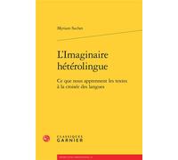 L'Imaginaire hétérolingue Ce que nous apprennent les textes à la croisée des langues - Myriam Suchet - Classiques Garnier - broché - Essai