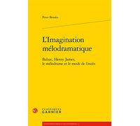 L'Imagination mélodramatique: Balzac, Henry James, le mélodrame et le mode de l'excès