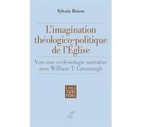 L'imagination theologico-politique de l'eglise - vers une ecclesiologie narrative avec william t. ca Sylvain Brison (Auteur), Vincent Holzer (Auteur)