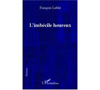 L'imbécile heureux - François Labbé - L'harmattan - broché - Roman