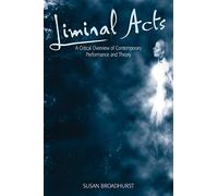 Liminal Acts: A Critical Overview of Contemporary Performance and Theory