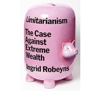Limitarianism: The Case Against Extreme Wealth