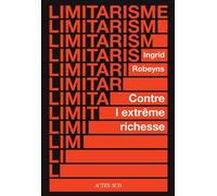 Limitarisme Plaidoyer contre l'extrême richesse - Ingrid Robeyns - Actes sud - broché - Essai