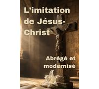 L'imitation de Jésus-Christ, Abrégé et Modernisé: Apprendre le détachement, trouver la paix, fortifier son âme