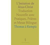 L'Imitation de Jésus-Christ: Traduction Nouvelle avec Pratiques, Prières et Messe Bilingue