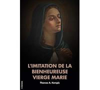 L'imitation de la Bienheureuse Vierge Marie: Traduction rythmique d'après l'original de Thomas A Kempis avec HOMÉLIE et Méditations après chaque chapitre