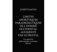 Limites aporétiques paradigmatiques de l'homme occidental augmenté par le digital Une approche philosophique numérique illustrée - Jumpytoasty - Bookelis - broché - Essai