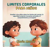 LÍMITES CORPORALES PARA NIÑOS: Enseñar A Los Niños Sobre Los Límites Del Cuerpo, La Seguridad Corporal, Las Partes Privadas, El Consentimiento Y El Respeto