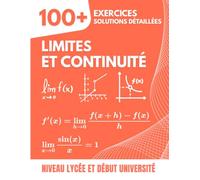 LIMITES ET CONTINUITÉ: 100+ Exercices avec Solutions Détaillées : Niveau Lycée et Début d'Université pour Maîtriser les Fondements du Calcul