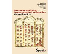 Limites Et Frontières - Tome 1, Reconnaître Et Délimiter L'espace Localement Au Moyen Age