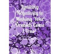 Limiting Negativity to Making Your Dreams Come True: One positive Thought at A Time