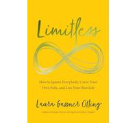 Limitless: How to Ignore Everybody, Carve your Own Path, and Live Your Best Life