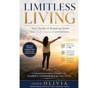 LIMITLESS LIVING: Your Guide to Breaking Down Your Self-Imposed Limitations