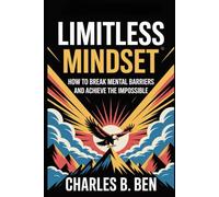 LIMITLESS MINDSET: HOW TO BREAK MENTAL BARRIERS AND ACHIEVE THE IMPOSSIBLE