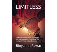 LIMITLESS: The Neuroscience Blueprint for Rewiring Your Brain to Conquer Stress, Master Your Emotions & Live an Extraordinary Life