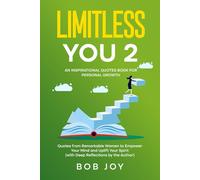 Limitless You 2: An Inspirational Quotes Book for Personal Growth: Quotes from Remarkable Women to Empower Your Mind and Uplift Your Spirit (with Deep Reflections by the Author)