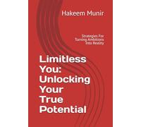 Limitless You: Unlocking Your True Potential: Strategies For Turning Ambitions Into Reality