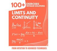 LIMITS AND CONTINUITY: 100+ Exercises with Detailed Solutions | From Intuition to Advanced Techniques for High School and College Calculus