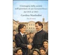L'immagine della società nell' epistolario di san Giovanni Bosco dal 1835 al 1863: Tesi di Laurea Università degli Studi di Parma