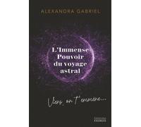 L'immense pouvoir du voyage astral - Viens on t'emmène ! - Alexandra Gabriel - Exergue - broché - Essai